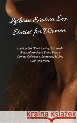 Lesbian Erotica Sex Stories for Women: Lesbian Sex Short Stories, Extremely Bisexual Hardcore Erotic Rough Dirtiest Collection, Romance, BDSM, MMF And Sasha Coleman 9781803178769 Sasha Coleman