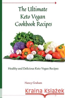 The Ultimate Keto Vegan Cookbook Recipes: Healthy and delicious keto vegan recipes Nancy Graham 9781803178875