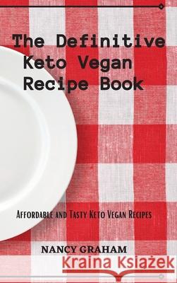 The Definitive Keto Vegan Recipe Book: Affordable and tasty keto vegan recipes Nancy Graham 9781803178929