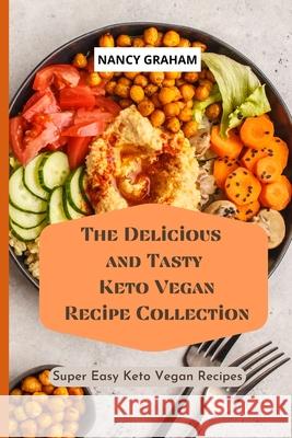 The Delicious and Tasty Keto Vegan Recipe Collection: Super easy Keto Vegan Recipes Nancy Graham 9781803178936