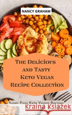 The Delicious and Tasty Keto Vegan Recipe Collection: Super easy Keto Vegan Recipes Nancy Graham 9781803178943