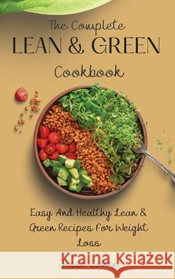 The Complete Lean & Green Cookbook: Easy And Healthy Lean & Green Recipes For Weight Loss Jesse Cohen 9781803178981