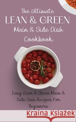 The Ultimate Lean & Green Main & Side Dish Cookbook: Easy Lean & Green Main & Side Dish Recipes For Beginners Jesse Cohen 9781803179148