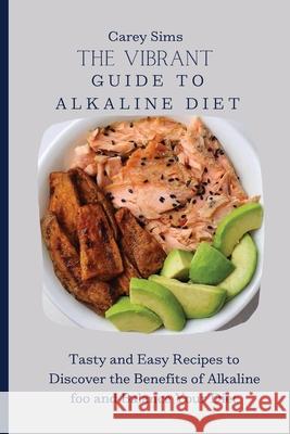 The Vibrant Guide to Alkaline Diet: Tasty and Easy Recipes to Discover the Benefits of Alkaline foo and Balance Your Diet Carey Sims 9781803179797 Carey Sims