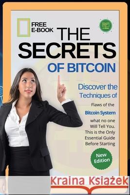 The Secrets of Bitcoin: Discover the Flaws of the Bitcoin System, what no one Will Tell You. This is the Only Essential Guide Before Starting J. H. Titor 9781803180540 J.H. Titor