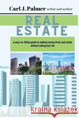 Real estate: lWriter and authorThe easy-to-follow guide to earning with real estate without taking any risk Carl J Palmer   9781803180564 Carl J. Palmer