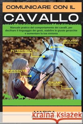 Comunicare con il Cavallo: Manuale pratico del comportamento dei cavalli, per decifrare il linguaggio dei gesti, stabilire le giuste gerarchie e Marica Balletti 9781803180625 Marica Balletti