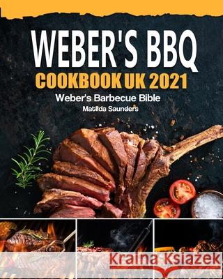 Weber's BBQ Cookbook UK 2021: Weber's Barbecue Bible Matilda Saunders 9781803190822 Matilda Saunders