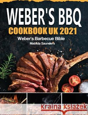 Weber's BBQ Cookbook UK 2021: Weber's Barbecue Bible Matilda Saunders 9781803190839 Matilda Saunders