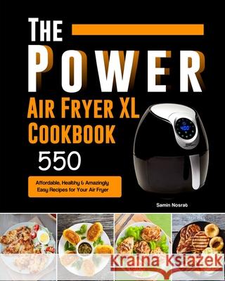 The Power XL Air Fryer Cookbook: 550 Affordable, Healthy & Amazingly Easy Recipes for Your Air Fryer Samin Nosrat 9781803193007