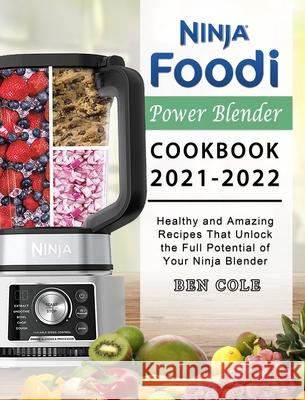 Ninja Foodi Power Blender Cookbook 2021-2022: Healthy and Amazing Recipes That Unlock the Full Potential of Your Ninja Blender Ben Cole 9781803195681