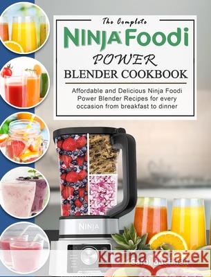 The Complete Ninja Foodi Power Blender Cookbook: Affordable and Delicious Ninja Foodi Power Blender Recipes for every occasion from breakfast to dinne Carol Buchheit 9781803195704 Carol Buchheit