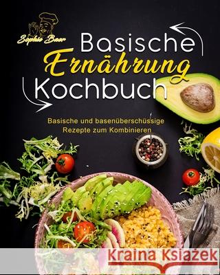 Basische Ernährung Kochbuch: Basische und basenüberschüssige Rezepte zum Kombinieren Baer, Sophie 9781803199252 Sophie Baer