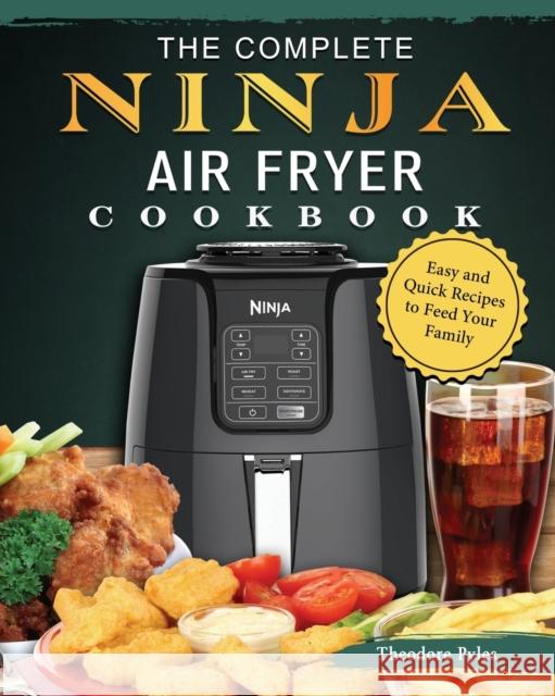 The Complete Ninja Air Fryer Cookbook: Easy and Quick Recipes to Feed Your Family Theodore Pyles 9781803200385 Theodore Pyles