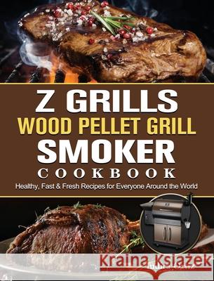 Z Grills Wood Pellet Grill & Smoker Cookbook: Healthy, Fast & Fresh Recipes for Everyone Around the World Indira Ortiz 9781803200699 Indira Ortiz