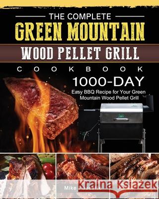The Complete Green Mountain Wood Pellet Grill Cookbook: 1000-Day Easy BBQ Recipe for Your Green Mountain Wood Pellet Grill Mike Faucette 9781803202105 Mike Faucette