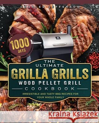 The Ultimate Grilla Grills Wood Pellet Grill Cookbook: 1000-Day Irresistible And Tasty BBQ Recipes For your Whole Family Charles Jefferson 9781803202518 Charles Jefferson