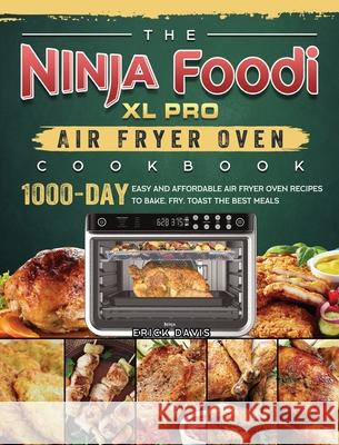 The Ninja Foodi XL Pro Air Fryer Oven Cookbook: 1000-Day Easy and Affordable Air Fryer Oven Recipes To Bake, Fry, Toast The Best Meals Erick Davis 9781803202846