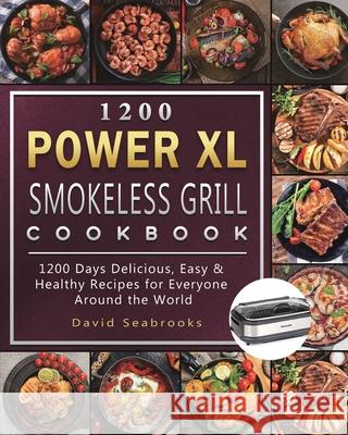 1200 Power XL Smokeless Grill Cookbook: 1200 Days Delicious, Easy & Healthy Recipes for Everyone Around the World David Seabrooks 9781803207933 David Seabrooks