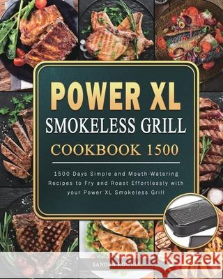 Power XL Smokeless Grill Cookbook 1500: 1500 Days Simple and Mouth-Watering Recipes to Fry and Roast Effortlessly with your Power XL Smokeless Grill Sandra Rowell 9781803207957