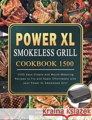 Power XL Smokeless Grill Cookbook 1500: 1500 Days Simple and Mouth-Watering Recipes to Fry and Roast Effortlessly with your Power XL Smokeless Grill Sandra Rowell 9781803207964