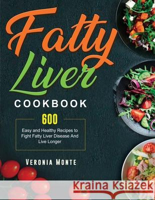 Fatty Liver Cookbook: 600 Easy and Healthy Recipes to Fight Fatty Liver Disease And Live Longer Monte, Veronia 9781803208671