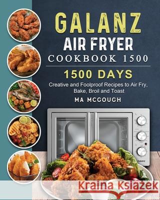 Galanz Air Fryer Oven Cookbook 1500: 1500 Days Creative and Foolproof Recipes to Air Fry, Bake, Broil and Toast Ma McGough 9781803209203 Ma McGough