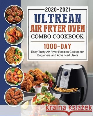 Ultrean Air Fryer Oven Combo Cookbook 2020-2021: 1000-Day Easy Tasty Air Fryer Recipes Cooked for Beginners and Advanced Users Juanita Nunez 9781803209371 Juanita Nunez
