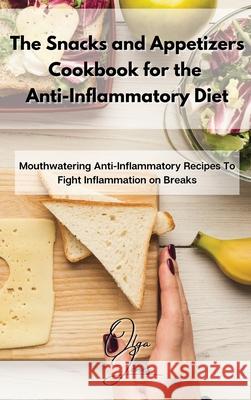 The Snacks and Appetizers Cookbook for the Anti-Inflammatory Diet: Mouthwatering Anti-Inflammatory Recipes To Fight Inflammation on Breaks Olga Jones 9781803211527 Olga Jones