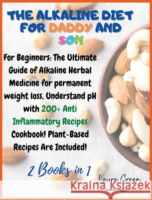 The Alkaline Diet for Daddy and Son: 2 Books in 1: For Beginners: The Ultimate Guide of Alkaline Herbal Medicine for permanent weight loss, Understand Laura Green 9781803215969 Alkaline Diet Series