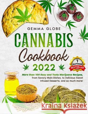 Cannabis Cookbook 2022: More than 100 Easy and Tasty Marijuana Reci-pes, from Savory Main Dishes, to Delicious Sweet Infused, and so much more Gemma Globe 9781803217192 Gemma Globe