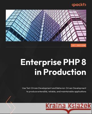 Test-Driven Development with PHP 8: Build extensible, reliable, and maintainable enterprise-level applications using TDD and BDD with PHP Rainier Sarabia 9781803230757 Packt Publishing