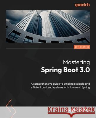 Mastering Spring Boot 3.0: A comprehensive guide to building scalable and efficient backend systems with Java and Spring Ahmet Meric 9781803230788 Packt Publishing