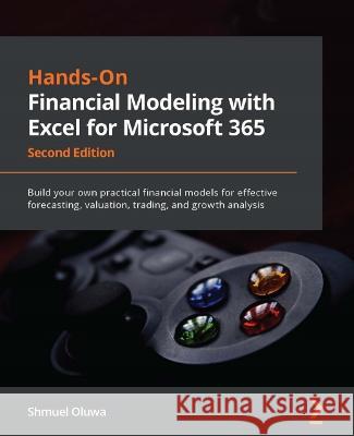 Hands-On Financial Modeling with Excel for Microsoft 365 - Second Edition: Build your own practical financial models for effective forecasting, valuat Oluwa, Shmuel 9781803231143