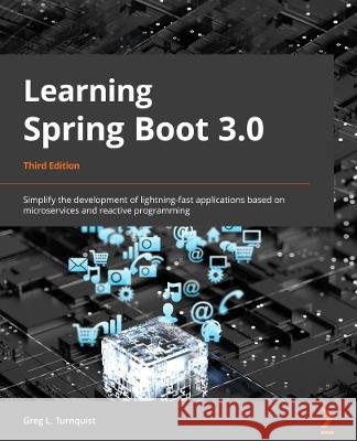 Learning Spring Boot 3.0 - Third Edition: Simplify the development of production-grade applications using Java and Spring Greg L. Turnquist 9781803233307 Packt Publishing
