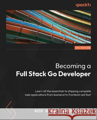 Full-Stack Web Development with Go: Build your web applications quickly using the Go programming language and Vue.js Nanik Tolaram Nick Glynn 9781803234199 Packt Publishing