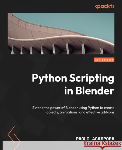 Python Scripting in Blender Paolo Acampora 9781803234229 Packt Publishing Limited