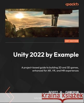 Unity 2022 by Example: A project-based guide to building 2D and 3D games, enhanced for AR, VR, and MR experiences Scott H. Cameron Edward Falzon 9781803234595