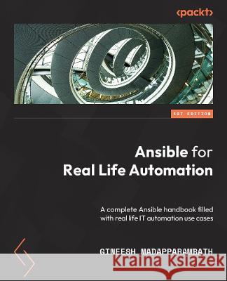Ansible for Real-Life Automation: A complete Ansible handbook filled with practical IT automation use cases Gineesh Madapparambath 9781803235417 Packt Publishing