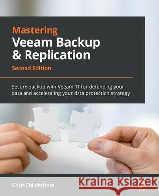 Mastering Veeam Backup & Replication - Second Edition: Secure backup with Veeam 11 for defending your data and accelerating your data protection strat Chris Childerhose 9781803236810 Packt Publishing
