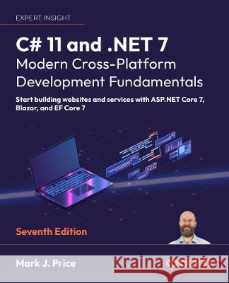 C# 11 and .NET 7 - Modern Cross-Platform Development Fundamentals - Seventh Edition: Start building websites and services with ASP.NET Core 7, Blazor, Mark J. Price 9781803237800 Packt Publishing