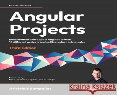 Angular Projects - Third Edition: Build modern web apps in Angular 16 with 10 different projects and cutting-edge technologies Aristeidis Bampakos 9781803239118 Packt Publishing