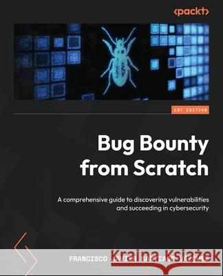 Bug Bounty from Scratch: A comprehensive guide to discovering vulnerabilities and succeeding in cybersecurity Francisco Javier Santiag 9781803239255 Packt Publishing