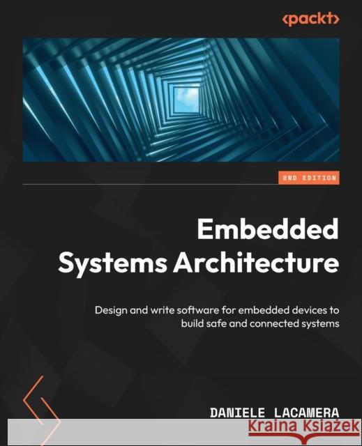 Embedded Systems Architecture: Design and write software for embedded devices to build safe and connected systems Daniele Lacamera 9781803239545 Packt Publishing Limited