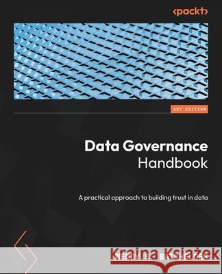 Data Governance Handbook: A practical approach to building trust in data Wendy S. Batchelder 9781803240725