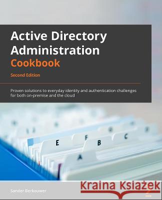 Active Directory Administration Cookbook - Second Edition: Proven solutions to everyday identity and authentication challenges for both on-premises an Berkouwer, Sander 9781803242507 Packt Publishing Limited