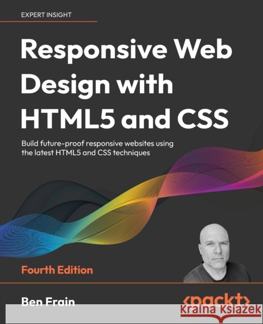 Responsive Web Design with HTML5 and CSS - Fourth Edition: Build future-proof responsive websites using the latest HTML5 and CSS techniques Frain, Ben 9781803242712 Packt Publishing Limited