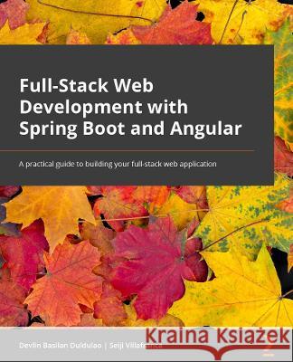 Spring Boot and Angular: Hands-on full stack web development with Java, Spring, and Angular Devlin Basilan Duldulao Seiji Ralph Villafranca 9781803243214 Packt Publishing