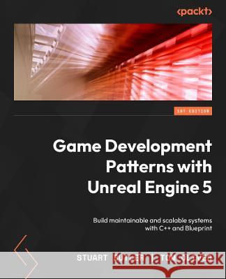Game Development Patterns with Unreal Engine 5: Build maintainable and scalable systems with C++ and Blueprint Stuart Butler Tom Oliver 9781803243252 Packt Publishing