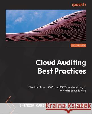 Cloud Auditing Best Practices: Perform Security and IT Audits across AWS, Azure, and GCP by building effective cloud auditing plans Shinesa Cambric Michael Ratemo 9781803243771 Packt Publishing